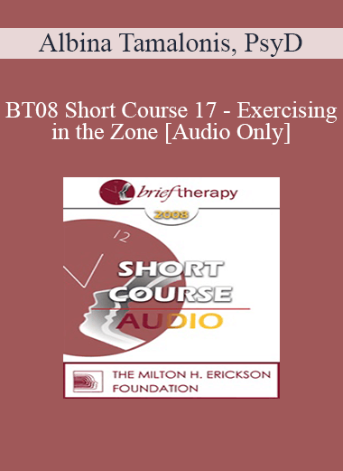 [Audio Download] BT08 Short Course 17 - Exercising in the Zone: Brief and Lasting Solution for the Physically Dissociated Patient - Albina Tamalonis