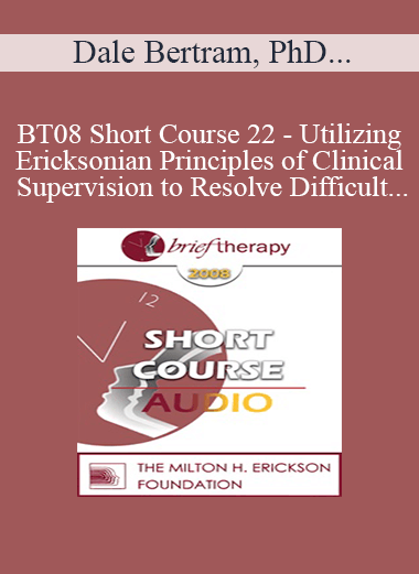 [Audio Download] BT08 Short Course 22 - Utilizing Ericksonian Principles of Clinical Supervision to Resolve Difficult Supervision Challenges - Dale Bertram