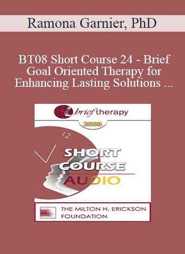 [Audio Download] BT08 Short Course 24 - Brief Goal Oriented Therapy for Enhancing Lasting Solutions within Teen-Parent Relationships - Ramona Garnier