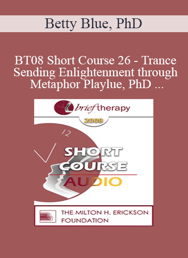 [Audio Download] BT08 Short Course 26 - Trance-Sending Enlightenment through Metaphor Play: Compassionately Light Solutions for Balancing the Darkness of Isolation - Betty Blue