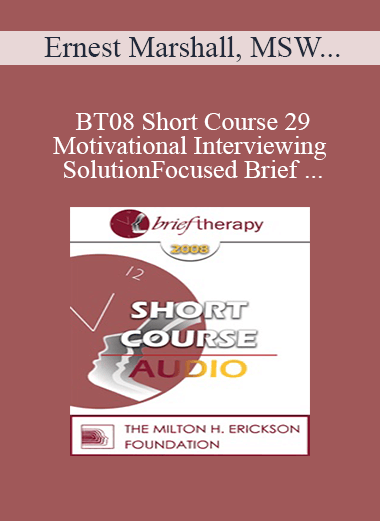 [Audio Download] BT08 Short Course 29 - Motivational Interviewing and Solution-Focused Brief Therapy: Partners for Lasting Change - Ernest Marshall