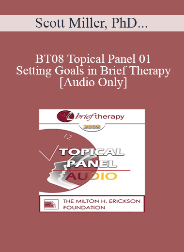 [Audio Download] BT08 Topical Panel 01 - Setting Goals in Brief Therapy - Scott Miller