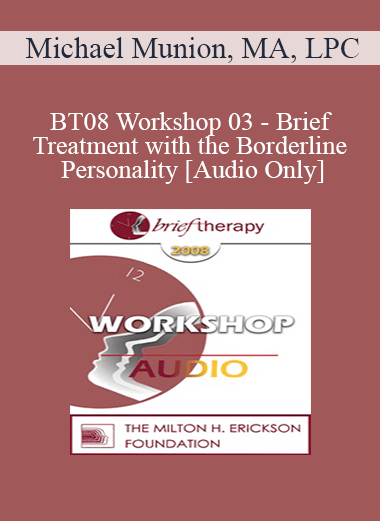 [Audio Download] BT08 Workshop 03 - Brief Treatment with the Borderline Personality - Michael Munion