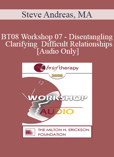 [Audio Download] BT08 Workshop 07 - Disentangling and Clarifying Difficult Relationships - Steve Andreas