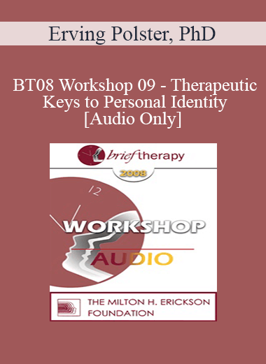 [Audio Download] BT08 Workshop 09 - Therapeutic Keys to Personal Identity - Erving Polster