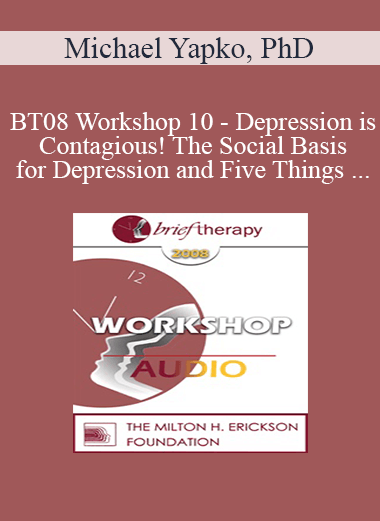 [Audio Download] BT08 Workshop 10 - Depression is Contagious! The Social Basis for Depression and Five Things Psychotherapy Can Do Better Than Medications - Michael Yapko