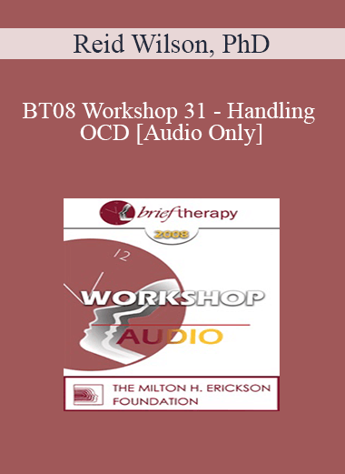 [Audio Download] BT08 Workshop 31 - Handling OCD: The Four Primary Homework Assignments - Reid Wilson