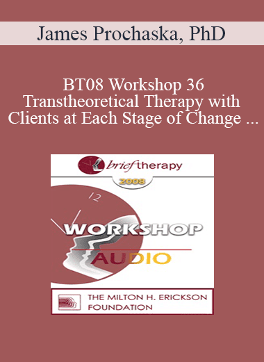 [Audio Download] BT08 Workshop 36 - Transtheoretical Therapy with Clients at Each Stage of Change - James Prochaska