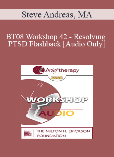[Audio Download] BT08 Workshop 42 - Resolving PTSD Flashbacks - Steve Andreas