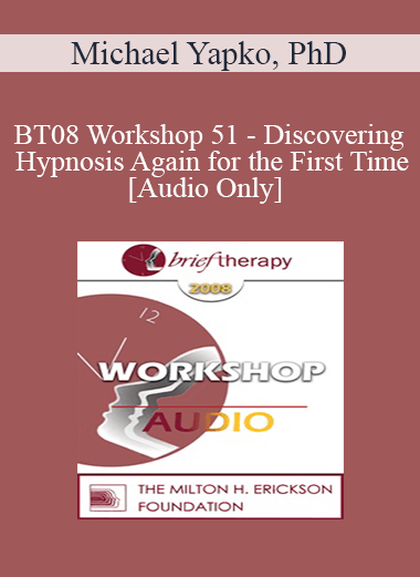 [Audio Download] BT08 Workshop 51 - Discovering Hypnosis Again for the First Time - Michael Yapko