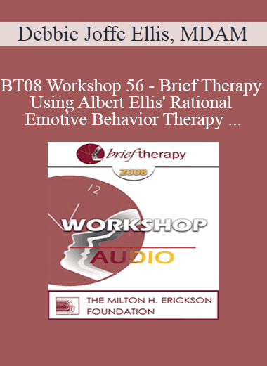 [Audio Download] BT08 Workshop 56 - Brief Therapy Using Albert Ellis' Rational Emotive Behavior Therapy - Debbie Joffe Ellis