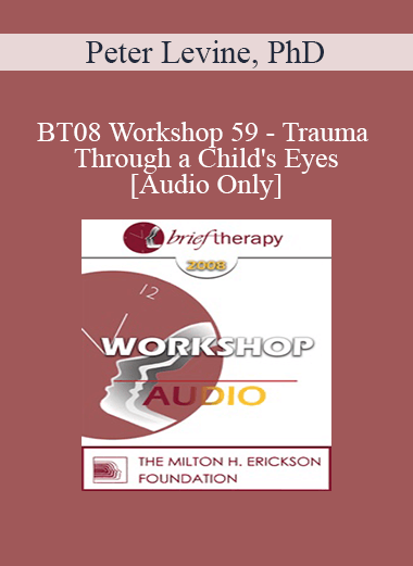 [Audio Download] BT08 Workshop 59 - Trauma Through a Child's Eyes - Peter Levine