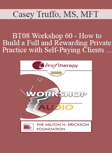 [Audio Download] BT08 Workshop 60 - How to Build a Full and Rewarding Private Practice with Self-Paying Clients - Casey Truffo