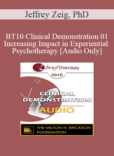 [Audio Download] BT10 Clinical Demonstration 01 - Increasing Impact in Experiential Psychotherapy - Jeffrey Zeig