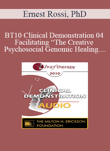 [Audio Download] BT10 Clinical Demonstration 04 - Facilitating “The Creative Psychosocial Genomic Healing Experience” in Brief Psychotherapy - Ernest Rossi
