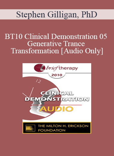 [Audio Download] BT10 Clinical Demonstration 05 - Generative Trance and Transformation - Stephen Gilligan