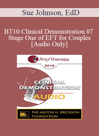 [Audio Download] BT10 Clinical Demonstration 07 - Stage One of EFT for Couples - Sue Johnson