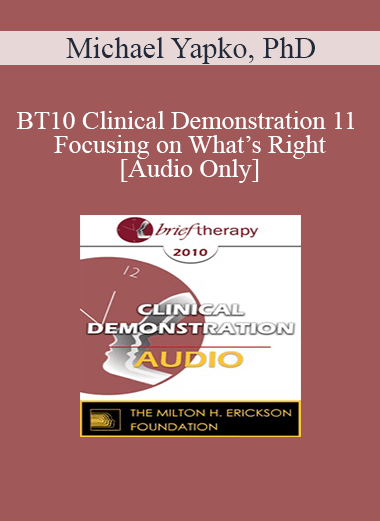 [Audio Download] BT10 Clinical Demonstration 11 - Focusing on What’s Right: Hypnosis and Amplifying Personal Resources - Michael Yapko