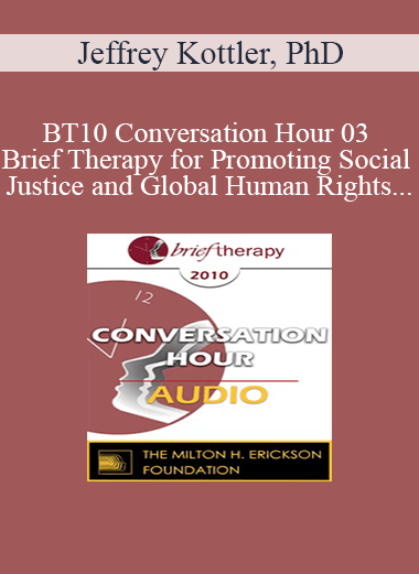 [Audio Download] BT10 Conversation Hour 03 - Brief Therapy for Promoting Social Justice and Global Human Rights - Jeffrey Kottler