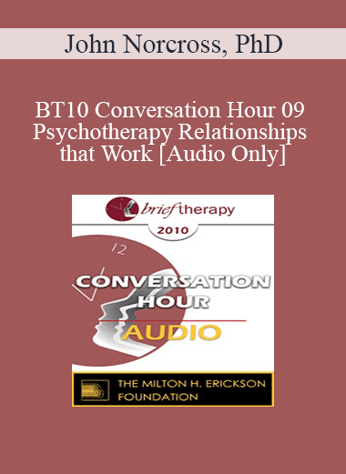 [Audio Download] BT10 Conversation Hour 09 - Psychotherapy Relationships that Work - John Norcross