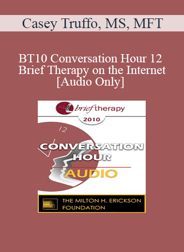 [Audio Download] BT10 Conversation Hour 12 - Brief Therapy on the Internet - Casey Truffo