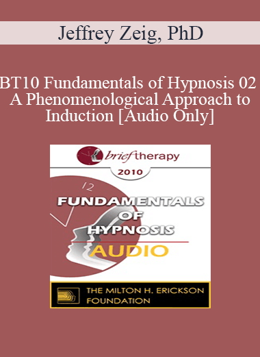 [Audio Download] BT10 Fundamentals of Hypnosis 02 - A Phenomenological Approach to Induction - Jeffrey Zeig