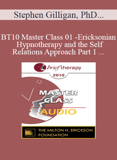 [Audio Download] BT10 Master Class 01 - Ericksonian Hypnotherapy and the Self-Relations Approach Part 1 - Stephen Gilligan