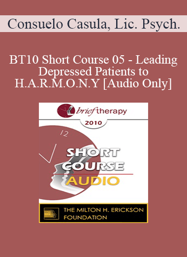[Audio Download] BT10 Short Course 05 - Leading Depressed Patients to H.A.R.M.O.N.Y - Consuelo Casula