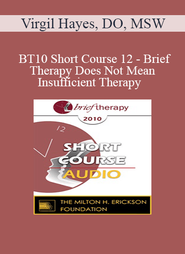 [Audio Download] BT10 Short Course 12 - Brief Therapy Does Not Mean Insufficient Therapy - Virgil Hayes