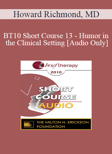 [Audio Download] BT10 Short Course 13 - Humor in the Clinical Setting: Turning Whine Into Laughter - Howard Richmond