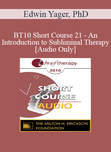 [Audio Download] BT10 Short Course 21 - An Introduction to Subliminal Therapy - Edwin Yager