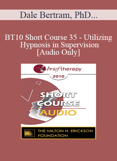 [Audio Download] BT10 Short Course 35 - Utilizing Hypnosis in Supervision - Dale Bertram