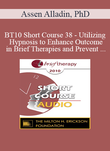 [Audio Download] BT10 Short Course 38 - Utilizing Hypnosis to Enhance Outcome in Brief Therapies and Prevent Relapse - Assen Alladin