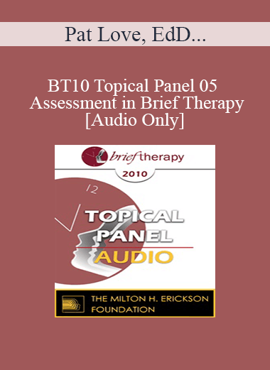 [Audio Download] BT10 Topical Panel 05 - Assessment in Brief Therapy - Pat Love