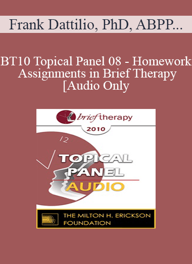 [Audio Download] BT10 Topical Panel 08 - Homework Assignments in Brief Therapy - Frank Dattilio