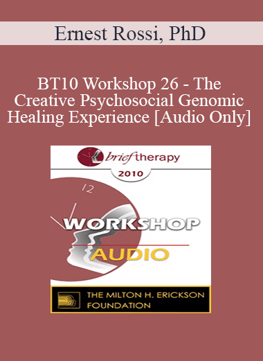 [Audio Download] BT10 Workshop 26 - The Creative Psychosocial Genomic Healing Experience - Ernest Rossi