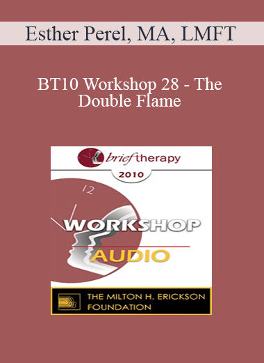 [Audio Download] BT10 Workshop 28 - The Double Flame: Reconciling Intimacy and Sexuality - Esther Perel