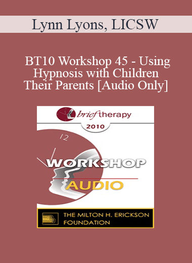 [Audio Download] BT10 Workshop 45 - Using Hypnosis with Children and Their Parents - Lynn Lyons