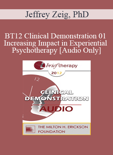 [Audio Download] BT12 Clinical Demonstration 01 - Increasing Impact in Experiential Psychotherapy - Jeffrey Zeig