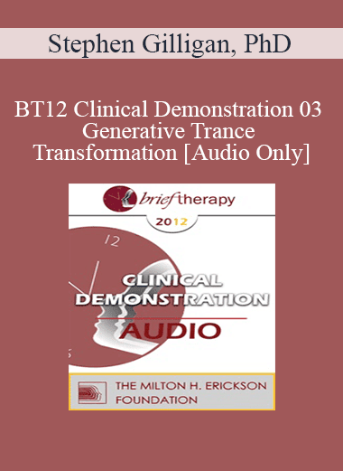 [Audio Download] BT12 Clinical Demonstration 03 - Generative Trance and Transformation - Stephen Gilligan