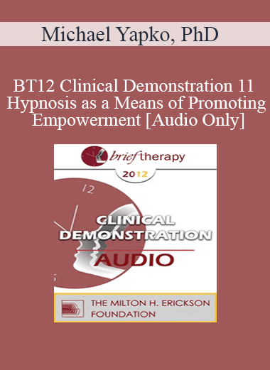 [Audio Download] BT12 Clinical Demonstration 11 - Hypnosis as a Means of Promoting Empowerment - Michael Yapko