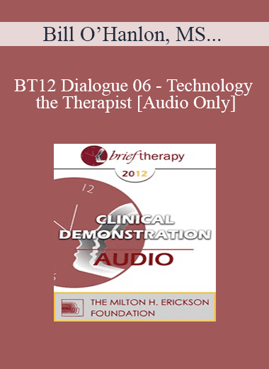 [Audio Download] BT12 Dialogue 06 - Technology and the Therapist - Bill O’Hanlon