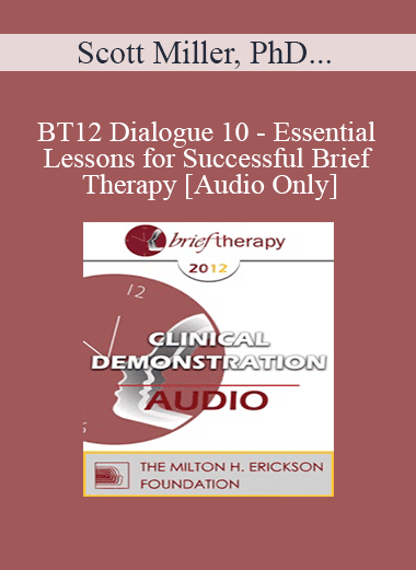 [Audio Download] BT12 Dialogue 10 - Essential Lessons for Successful Brief Therapy - Scott Miller
