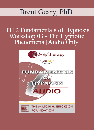 [Audio Download] BT12 Fundamentals of Hypnosis Workshop 03 - The Hypnotic Phenomena - Brent Geary