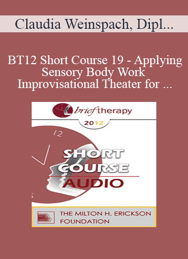 [Audio Download] BT12 Short Course 19 - Applying Sensory Body Work and Improvisational Theater for Sexual Abuse Survivors in Brief Therapy - Claudia Weinspach