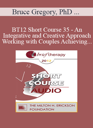 [Audio Download] BT12 Short Course 35 - An Integrative and Creative Approach Working with Couples Achieving Lasting Solutions - Bruce Gregory