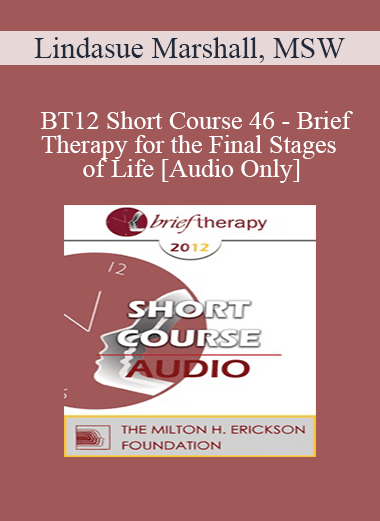 [Audio Download] BT12 Short Course 46 - Brief Therapy for the Final Stages of Life - Lindasue Marshall