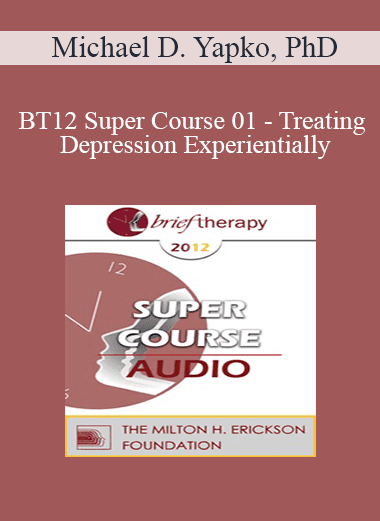[Audio Download] BT12 Super Course 01 - Treating Depression Experientially: Hypnosis and Mindfulness as Therapeutic Contexts - Michael D. Yapko