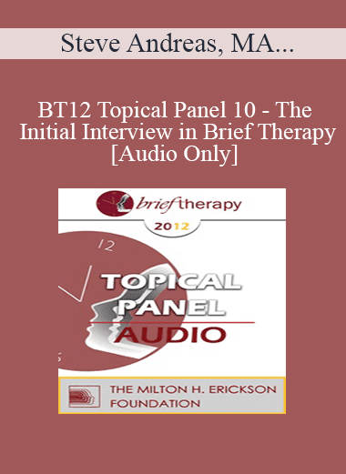 [Audio Download] BT12 Topical Panel 10 - The Initial Interview in Brief Therapy - Steve Andreas