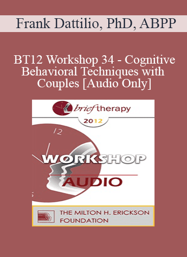 [Audio Download] BT12 Workshop 34 - Cognitive-Behavioral Techniques with Couples - Frank Dattilio
